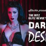 Stache presents The Ritz Glitz Revue's Dark Desires Burlesque Revue